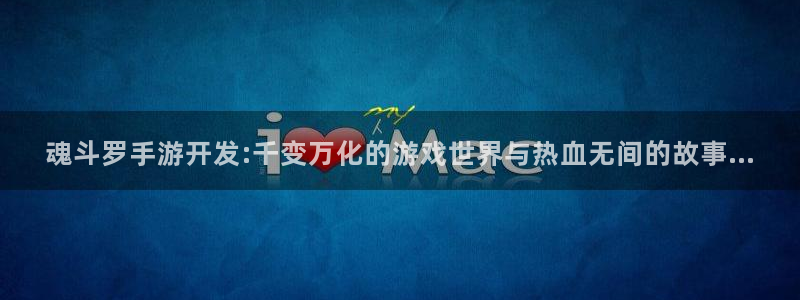 巅峰国际官网：魂斗罗手游开发:千变万化的游戏世界与热血无间的